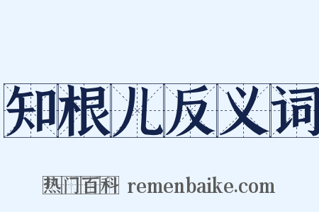 知根儿反义词是什么意思的图片